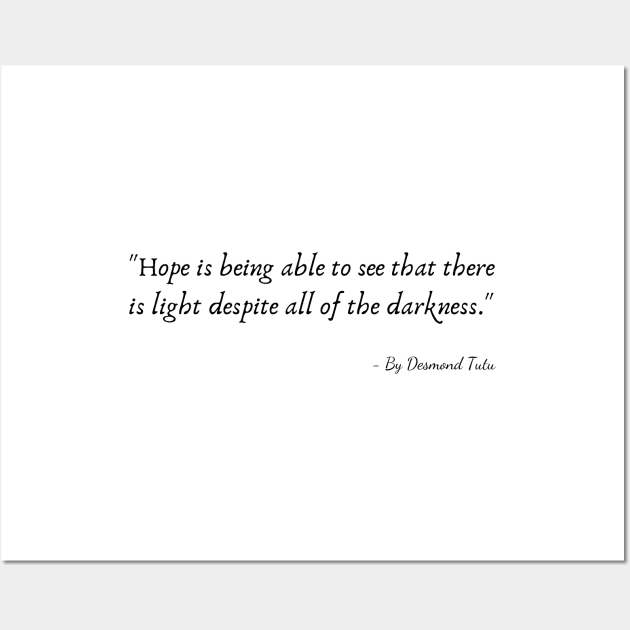 "Hope is being able to see that there is light despite all of the darkness." Wall Art by Poemit